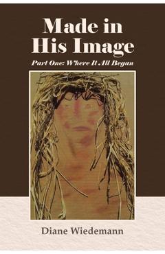 Coperta cărții 'Made in His Image: Part One: Where It All Began - Diane Wiedemann'