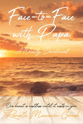 Face-to-Face with Papa: A Weekly Devotional - Renate Maureen Goude