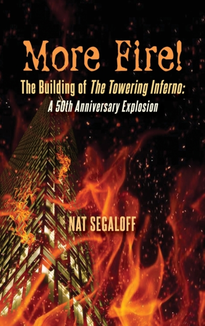 More Fire! The Building of The Towering Inferno (hardback): A 50th Anniversary Explosion - Nat Segaloff