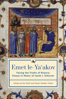 Emet Le-Ya'akov: Facing the Truths of History: Essays in Honor of Jacob J. Schacter - Zev Eleff
