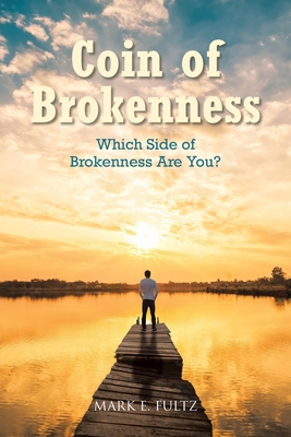 Coin of Brokenness: Which Side of Brokenness Are You? - Mark E. Fultz
