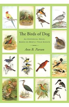 Coperta cărții 'The Birds of Dog: An Historical Novel Based on Mostly True Events - Ann B. Parson'