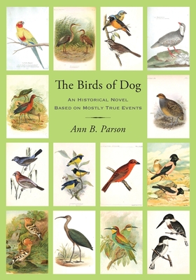 Coperta cărții 'The Birds of Dog: An Historical Novel Based on Mostly True Events - Ann B. Parson'