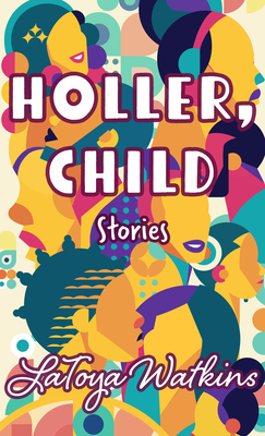 Holler, Child: Stories - Latoya Watkins