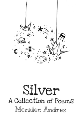 Silver: A Collection of Poems - Meriden D. Andres