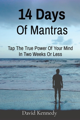 14 Days Of Mantras: Tap The True Power Of Your Mind In Two Weeks Or Less - David Kennedy
