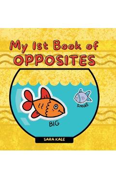 Coperta cărții 'My 1st Book of Opposites: Fun Early Learning book for Babies, Toddlers and Kids ages 2+ - Sara Kale'