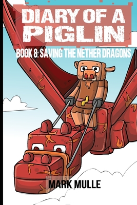 Diary of a Piglin Book 8: Saving the Nether Dragons - Mark Mulle