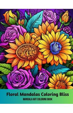 Coperta cărții 'Floral Mandalas Coloring Bliss: Mandala Art Coloring Book - A. Hazra'