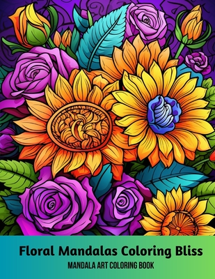 Floral Mandalas Coloring Bliss: Mandala Art Coloring Book - A. Hazra