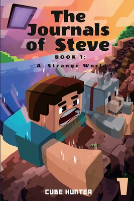 The Journals of Steve Book 1: A Strange World - Cube Hunter