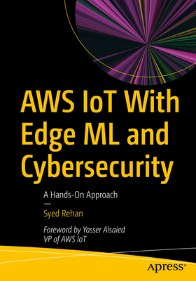 Aws Iot with Edge ML and Cybersecurity: A Hands-On Approach - Syed Rehan