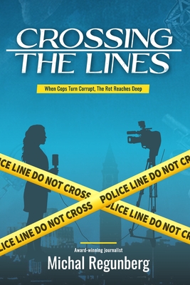 Crossing the Lines: When Cops Turn Corrupt, The Rot Reaches Deep - Michal Regunberg