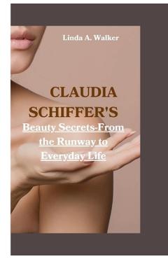Coperta cărții 'Claudia Schiffer's: Beauty Secrets-From the Runway to Everyday Life - Linda A. Walker'