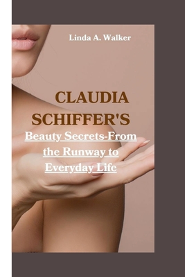 Coperta cărții 'Claudia Schiffer's: Beauty Secrets-From the Runway to Everyday Life - Linda A. Walker'