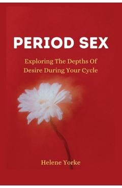 Poza produsului Period Sex: Exploring the Depths of Desire During Your Cycle - Helene Yorke