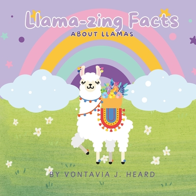 Llama-zing Facts About Llamas - Vontavia J. Heard