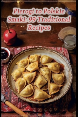 Pierogi to Polskie Smaki: 99 Traditional Recipes - The Bistro Bazaar Utsu