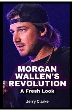 Coperta cărții 'Morgan Wallen's Revolution: A Fresh Look - Jerry Clarke'