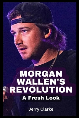 Coperta cărții 'Morgan Wallen's Revolution: A Fresh Look - Jerry Clarke'