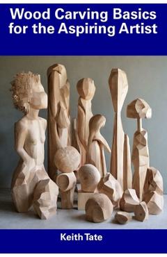 Coperta cărții 'Wood Carving Basics for the Aspiring Artist - Keith Tate'