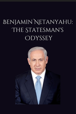 Benjamin Netanyahu: The Statesman's Odyssey - Max Poltin