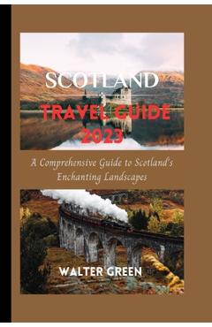 Poza produsului Scotland Travel Guide 2023: A Comprehensive Guide to Scotland's Enchanting Landscapes - Walter Green