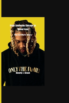 From Southside Chicago to Global Icon: The Lil Durk Story - Beverly J. Grassi