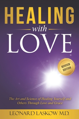 Healing With Love: The Art and Science of Healing Yourself and Others through Love and Grace - Leonard Laskow