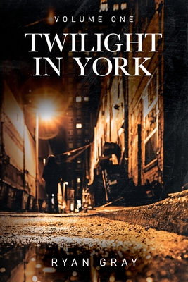 Twilight in York: Volume One - Ryan Gray
