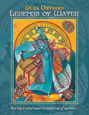 Legends of Water: One day I asked water to remind me of my roots... - Olha Onyshko