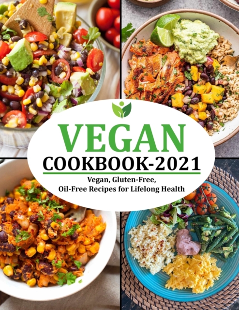Vegan Cookbook 2021: Vegan, Gluten-Free, Oil-Free Recipes for Lifelong Health - Jennifer Reilly