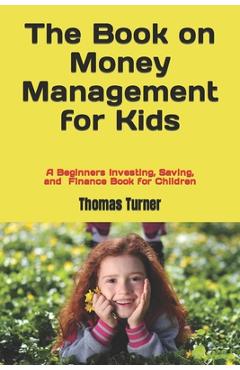 Poza produsului The Book on Money Management for Kids: A Beginners Investing, Saving, and Finance Book for Children - Thomas Turner