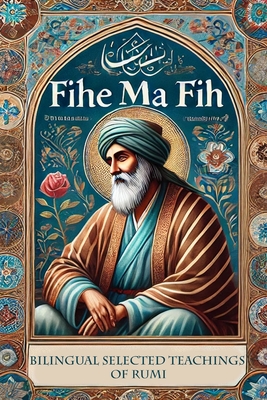 Fihe Ma Fih - Bilingual Selected Teachings of Rumi: Jalal ad-Din Muhammad Rumi - Farzaneh Farshad