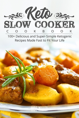 Coperta cărții 'Keto Slow Cooker Cookbook: 100+ Delicious and Super-Simple Ketogenic Recipes Made Fast to Fit Your Life - Jade Miller'