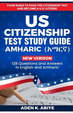 Coperta cărții 'US Citizenship Test Study Guide - English/Amharic: 128 Civics Questions and Answers in English and አማርኛ - Aden K. Abiye'