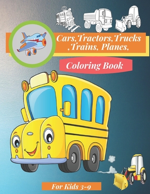 Cars, Tractors, Trucks, Trains, Planes Coloring Book For Kids 3-9: coloring book for kids for toddlers - Children ages 3-9 years old, with 80 pages - Myso Kids