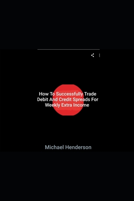 How To Successfully Trade Debit and Credit Spreads For Weekly Extra Income - Michael Henderson