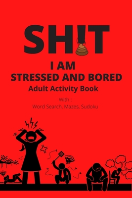 Adult Activity Book, Sh!t I Am Stressed And Bored: With Word Search, Mazes, Sudoku - Activity Books For Adults