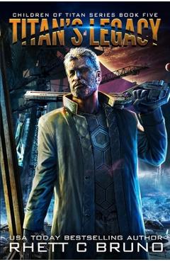 Coperta cărții 'Titan's Legacy: A Science Fiction Thriller (Children of Titan Book 5) - Rhett C. Bruno'
