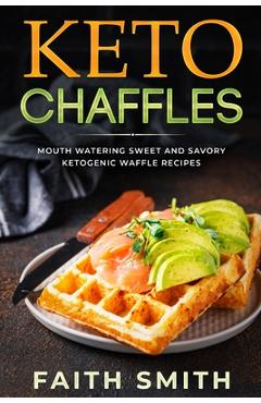 Poza produsului Keto Chaffles: Mouth Watering Sweet and Savory Ketogenic Waffle Recipes - Faith Smith