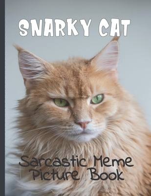 Snarky Cat Picture Book: Fun Gag Gift For Cat Lovers with Adult Humor Full Color Funny Sarcastic Memes - Snarky Gagcat