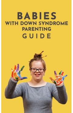 Poza produsului Babies With Down Syndrome Parenting Guide: Raising Your Child from Diagnosis through Adulthood Advice, Information, and Support - Hamza Belattar