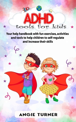 ADHD tools for kids: Your help handbook with fun exercises, activities and tools to help children to self-regulate and increase their skill - Angie Turner