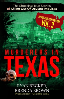 Murderers In Texas: The Shocking True Stories of Killing Out Of Deviant Impulses - Brenda Brown
