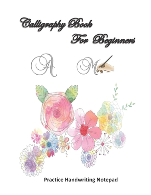 Coperta cărții 'Calligraphy For Beginners Practice Handwriting Notepad: Calligraphy & Hand Lettering for Beginners workbook with'
