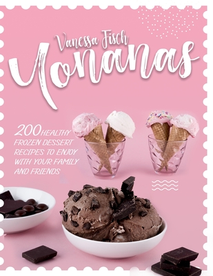 Coperta cărții 'Yonanas: 200 Healthy Frozen Dessert Recipes to Enjoy with Your Family and Friends - Vanessa Fisch'