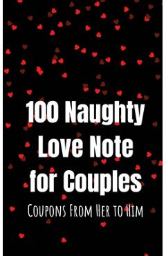 Coperta cărții '100 Naughty Love Notes for Couples: Coupons from Her to Him Book for Offering Your Loved One and Maintaining the'