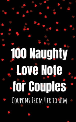 100 Naughty Love Notes for Couples: Coupons from Her to Him Book for Offering Your Loved One and Maintaining the Sparkle in the Relationship - Couples Press