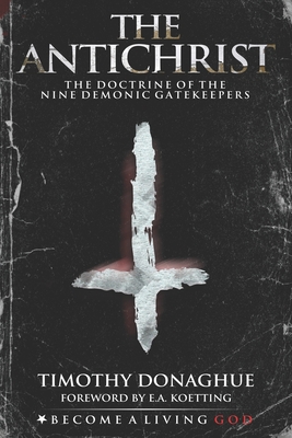 The Antichrist: The Doctrine of the Nine Demonic Gatekeepers - E. A. Koetting